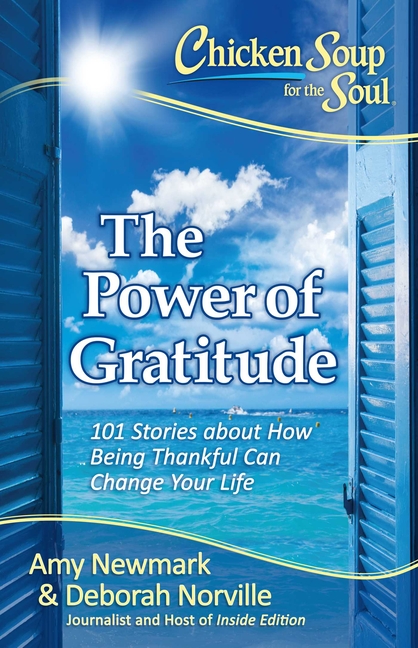Chicken Soup for the Soul: The Power of Gratitude: 101 Stories about How Being Thankful Can Change Y
