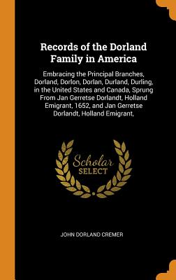 Records of the Dorland Family in America: Embracing the Principal Branches, Dorland, Dorlon, Dorlan,