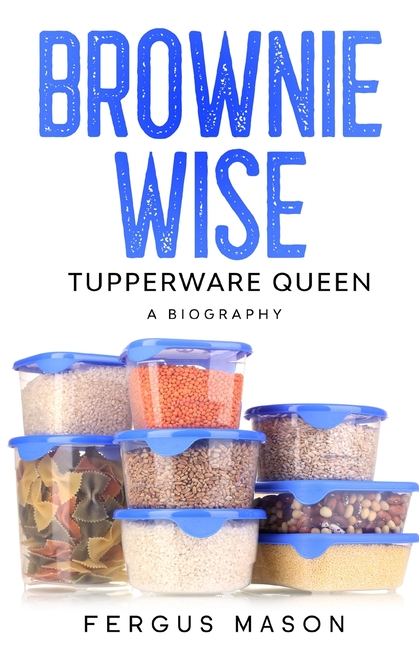  Brownie Wise, Tupperware Queen: A Biography