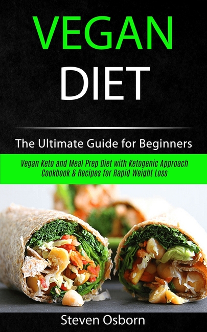 Vegan Diet: The Ultimate Guide for Beginners (Vegan Keto and Meal Prep Diet with Ketogenic Approach 
