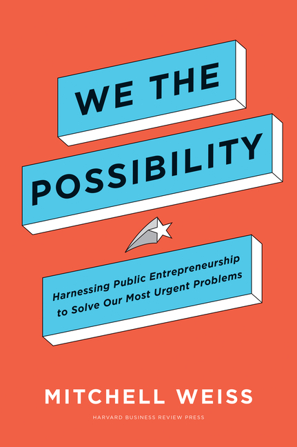 We the Possibility Harnessing Public Entrepreneurship to Solve Our Most Urgent Problems