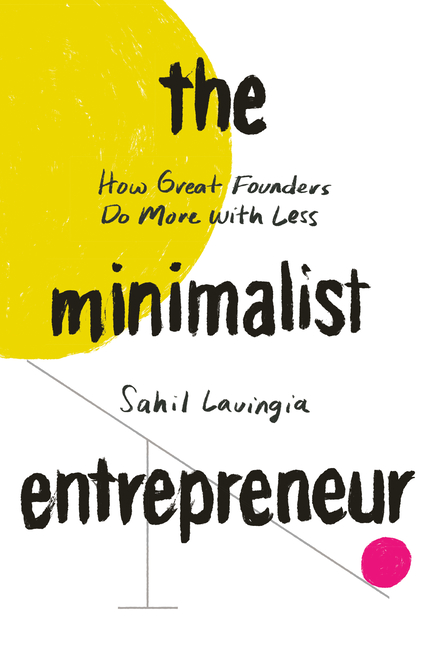 The Minimalist Entrepreneur: How Great Founders Do More with Less