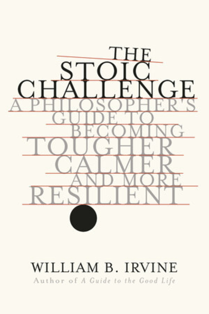 Stoic Challenge: A Philosopher's Guide to Becoming Tougher, Calmer, and More Resilient