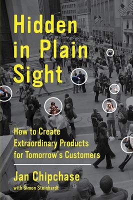  Hidden in Plain Sight: How to Create Extraordinary Products for Tomorrow's Customers