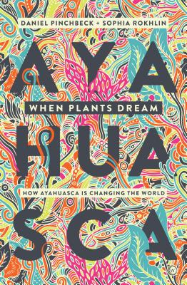  When Plants Dream: Ayahuasca, Amazonian Shamanism and the Global Psychedelic Renaissance