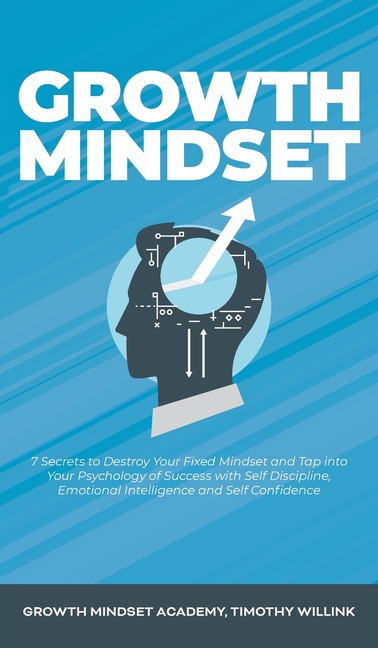  Growth Mindset: 7 Secrets to Destroy Your Fixed Mindset and Tap into Your Psychology of Success with Self Discipline, Emotional Intell