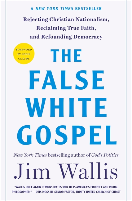 The False White Gospel: Rejecting Christian Nationalism, Reclaiming True Faith, and Refounding Democracy