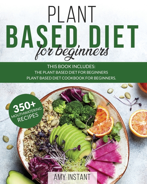 Plant Based Diet for Beginners: This book includes: The Plant Based Diet for Beginners + Plant Based